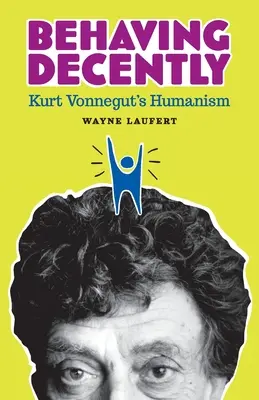 Se comporter décemment : L'humanisme de Kurt Vonnegut - Behaving Decently: Kurt Vonnegut's Humanism