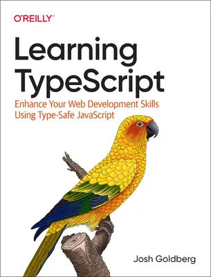 Apprendre Typescript : Améliorez vos compétences en matière de développement Web en utilisant le JavaScript à sécurité de type - Learning Typescript: Enhance Your Web Development Skills Using Type-Safe JavaScript