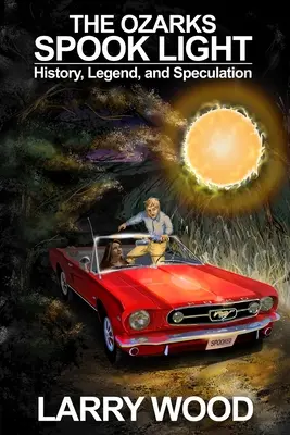The Ozarks Spook Light : History, Legend, and Speculation (La lumière des fantômes des Ozarks : histoire, légende et spéculation) - The Ozarks Spook Light: History, Legend, and Speculation