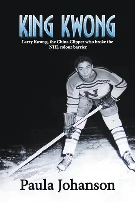 Le Roi Kwong : Larry Kwong, le joueur chinois qui a franchi la barrière des couleurs de la LNH - King Kwong: Larry Kwong, the China Clipper Who Broke the NHL Colour Barrier