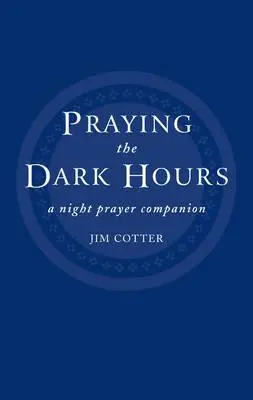 Prier les heures sombres : Un compagnon de prière nocturne - Praying the Dark Hours: A Night Prayer Companion