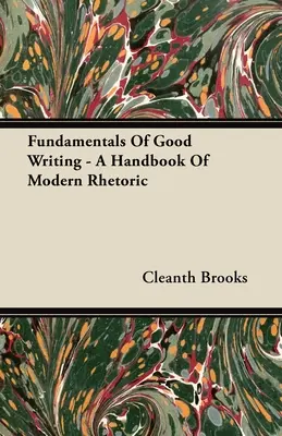 Les fondamentaux d'une bonne écriture - Un manuel de rhétorique moderne - Fundamentals Of Good Writing - A Handbook Of Modern Rhetoric