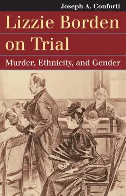 Le procès de Lizzie Borden : Meurtre, ethnicité et genre - Lizzie Borden on Trial: Murder, Ethnicity, and Gender