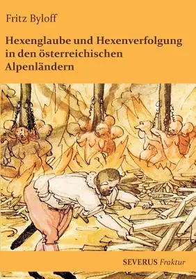 Hexenglaube und Hexenverfolgung in den sterreichischen Alpenlndern : In Fraktur (en anglais) - Hexenglaube und Hexenverfolgung in den sterreichischen Alpenlndern: In Fraktur