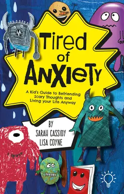 Fatigué de l'anxiété : Le guide de l'enfant pour se lier d'amitié avec les pensées et les sentiments difficiles et vivre sa vie malgré tout - Tired of Anxiety: A Kid's Guide to Befriending Difficult Thoughts & Feelings and Living Your Life Anyway