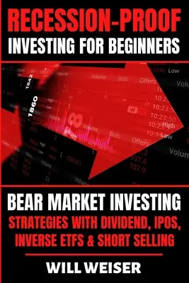 L'investissement à l'épreuve de la récession pour les débutants : Les stratégies d'investissement dans les marchés baissiers avec les dividendes, les introductions en bourse, les ETF inversés et les ventes à découvert - Recession-Proof investing for beginners: Bear Market Investing Strategies with Dividend, IPOs, Inverse ETFs & Short Selling