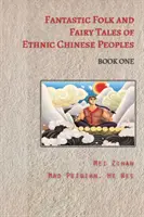 Contes fantastiques et contes de fées des peuples ethniques chinois - Livre 1 - Fantastic Folk and Fairy Tales of Ethnic Chinese Peoples - Book One