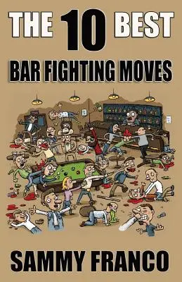 Les 10 meilleures techniques de combat au bar : Les techniques de combat basiques et sales pour sauver vos fesses quand les choses tournent mal. - The 10 Best Bar Fighting Moves: Down and Dirty Fighting Techniques to Save Your Ass When Things Get Ugly
