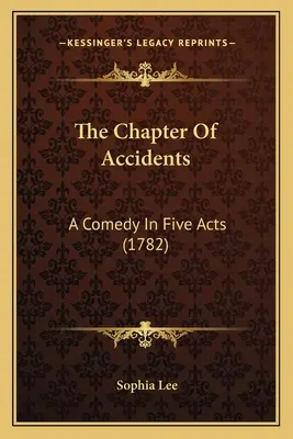 Le chapitre des accidents : Une comédie en cinq actes (1782) - The Chapter Of Accidents: A Comedy In Five Acts (1782)