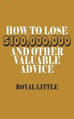 Comment perdre 100 000 000 $ et autres conseils précieux - How to Lose $100,000,000 and Other Valuable Advice