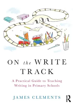Sur la piste de l'écriture : Un guide pratique pour l'enseignement de l'écriture dans les écoles primaires - On the Write Track: A Practical Guide to Teaching Writing in Primary Schools