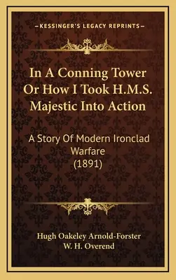 In A Conning Tower Or How I Took H.M.S. Majestic Into Action : Une histoire de la guerre moderne des cuirassés (1891) - In A Conning Tower Or How I Took H.M.S. Majestic Into Action: A Story Of Modern Ironclad Warfare (1891)