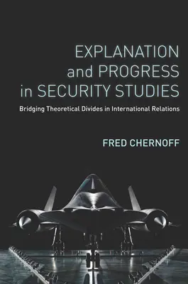 Explication et progrès dans les études de sécurité : Combler les fossés théoriques dans les relations internationales - Explanation and Progress in Security Studies: Bridging Theoretical Divides in International Relations