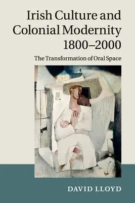 Culture irlandaise et modernité coloniale 1800-2000 : La transformation de l'espace oral - Irish Culture and Colonial Modernity 1800-2000: The Transformation of Oral Space