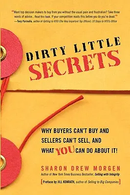 Dirty Little Secrets : Pourquoi les acheteurs ne peuvent pas acheter et les vendeurs ne peuvent pas vendre et ce que vous pouvez faire pour y remédier - Dirty Little Secrets: Why buyers can't buy and sellers can't sell and what you can do about it