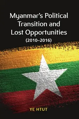 La transition politique et les occasions manquées au Myanmar (2010-2016) - Myanmar's Political Transition and Lost Opportunities (2010-2016)