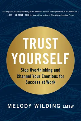 Faites-vous confiance : Arrêtez de trop penser et canalisez vos émotions pour réussir au travail - Trust Yourself: Stop Overthinking and Channel Your Emotions for Success at Work