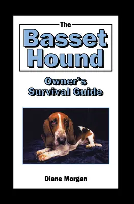 Le guide de survie du propriétaire de Basset Hound - The Basset Hound Owner's Survival Guide