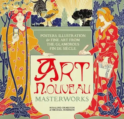 Art Nouveau : Affiches, illustrations et objets d'art de la glorieuse fin de siècle - Art Nouveau: Posters, Illustration & Fine Art from the Glamorous Fin de Sicle