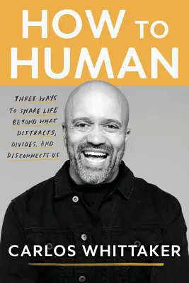 How to Human : Trois façons de partager la vie au-delà de ce qui nous distrait, nous divise et nous déconnecte - How to Human: Three Ways to Share Life Beyond What Distracts, Divides, and Disconnects Us