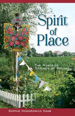 L'esprit du lieu : Les sanctuaires de bord de route en Pologne - Spirit of Place: The Roadside Shrines of Poland