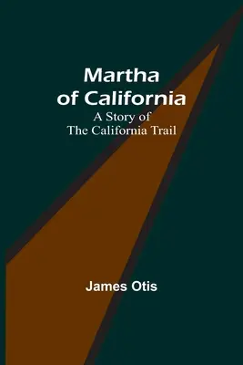 Martha of California : Une histoire de la piste californienne - Martha of California: A Story of the California Trail