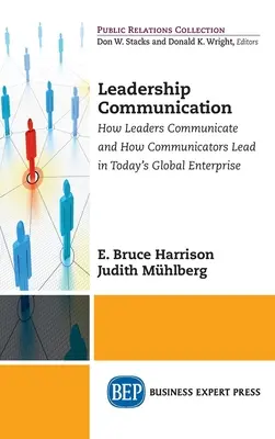 Leadership Communication : Comment les leaders communiquent et comment les communicateurs dirigent dans l'entreprise mondiale d'aujourd'hui - Leadership Communication: How Leaders Communicate and How Communicators Lead in the Today's Global Enterprise