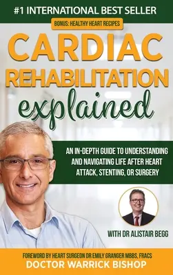 La réadaptation cardiaque expliquée : Un guide approfondi pour comprendre et naviguer dans la vie après une crise cardiaque, la pose d'un stent ou une intervention chirurgicale - Cardiac Rehabilitation Explained: An in-Depth Guide to Understanding and Navigating Life after Heart Attack, Stenting, or Surgery