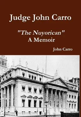 Juge John Carro - The Nuyorican - A Memoir (en anglais) - Judge John Carro - The Nuyorican - A Memoir