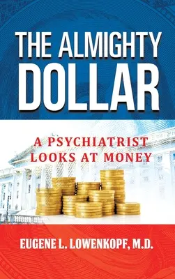 Le dollar tout-puissant : Un psychiatre s'intéresse à l'argent - The Almighty Dollar: A Psychiatrist Looks at Money