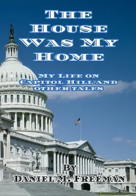 La maison était ma maison : Ma vie au Capitole et autres récits - The House Was My Home: My Life On Capitol Hill and Other Tales