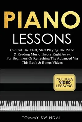 Leçons de piano : Leçons de piano : Arrêtez les fioritures, commencez à jouer du piano et à lire la théorie de la musique tout de suite. Pour les débutants ou pour rafraîchir les avancés - Piano Lessons: Cut Out The Fluff, Start Playing The Piano & Reading Music Theory Right Away. For Beginners Or Refreshing The Advanced