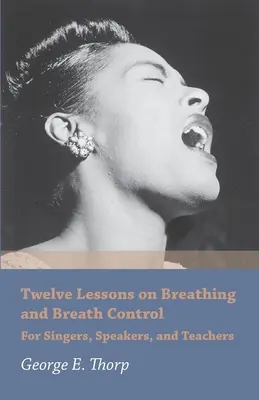 Douze leçons sur la respiration et le contrôle du souffle - Pour les chanteurs, les orateurs et les enseignants - Twelve Lessons on Breathing and Breath Control - For Singers, Speakers, and Teachers