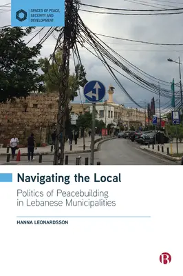 Naviguer au niveau local : Les politiques de consolidation de la paix dans les municipalités libanaises - Navigating the Local: Politics of Peacebuilding in Lebanese Municipalities