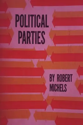 Les partis politiques : Une étude sociologique des tendances oligarchiques de la démocratie moderne - Political Parties: A Sociological Study of the Oligarchial Tendencies of Modern Democracy