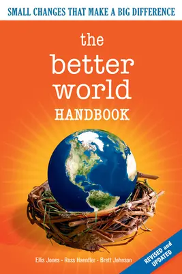 Le manuel d'un monde meilleur : Les petits changements qui font une grande différence - The Better World Handbook: Small Changes That Make a Big Difference