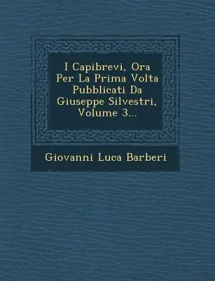 I Capibrevi, Ora Per La Prima Volta Pubblicati Da Giuseppe Silvestri, Volume 3...