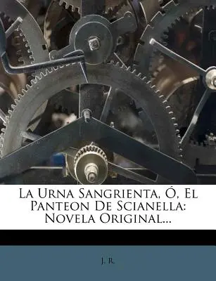 La Urna Sangrienta, , El Panteon De Scianella : Novela Original... - La Urna Sangrienta, , El Panteon De Scianella: Novela Original...