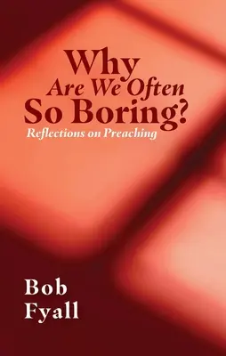 Pourquoi sommes-nous souvent si ennuyeux ? Réflexions sur la prédication - Why Are We Often So Boring?: Reflections on Preaching