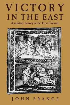 Victoire en Orient : Histoire militaire de la première croisade - Victory in the East: A Military History of the First Crusade
