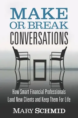 Les conversations qui font la différence : Comment les professionnels de la finance intelligents trouvent de nouveaux clients et les gardent pour la vie - Make or Break Conversations: How Smart Financial Professionals Land New Clients and Keep Them for Life