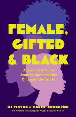 Femmes, douées et noires : Les pionnières de l'art et de la littérature qui ont changé le monde - Female, Gifted, and Black: Awesome Art and Literary Pioneers Who Changed the World