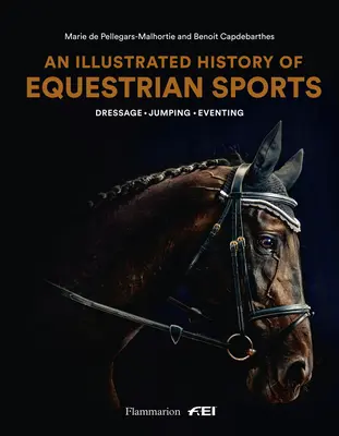 Histoire illustrée des sports équestres : Dressage, saut d'obstacles, concours complet - An Illustrated History of Equestrian Sports: Dressage, Jumping, Eventing