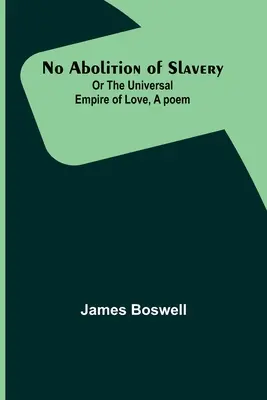 Pas d'abolition de l'esclavage, ou l'empire universel de l'amour, un poème - No Abolition of Slavery; Or the Universal Empire of Love, A poem