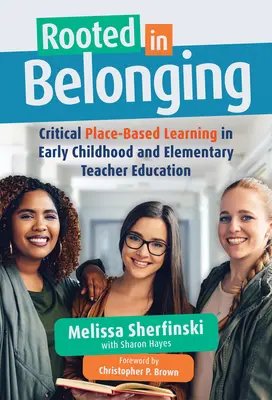 Enracinés dans l'appartenance : L'apprentissage critique basé sur le lieu dans la formation des enseignants de la petite enfance et de l'enseignement élémentaire - Rooted in Belonging: Critical Place-Based Learning in Early Childhood and Elementary Teacher Education