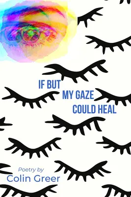 Si mon regard pouvait guérir : un recueil de poèmes - If But My Gaze Could Heal: A Book of Poems