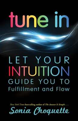 Se mettre au diapason : Laissez votre intuition vous guider vers l'épanouissement et la fluidité - Tune In: Let Your Intuition Guide You to Fulfillment and Flow