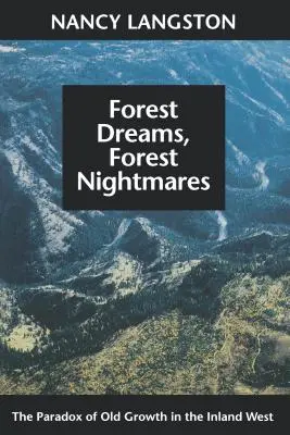 Rêves de forêt, cauchemars de forêt : Le paradoxe de la forêt ancienne dans l'Ouest intérieur - Forest Dreams, Forest Nightmares: The Paradox of Old Growth in the Inland West