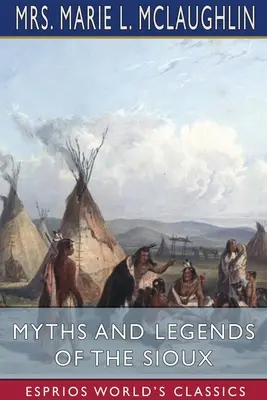 Mythes et légendes des Sioux (Esprios Classics) - Myths and Legends of the Sioux (Esprios Classics)