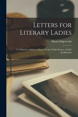 Lettres pour dames littéraires : A quoi s'ajoute un essai sur la noble science de l'autojustification - Letters for Literary Ladies: To Which Is Added, an Essay On the Noble Science of Self-Justification